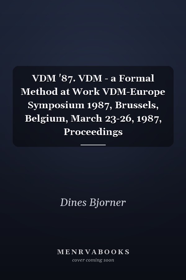 VDM '87. VDM - a Formal Method at Work VDM-Europe Symposium 1987, Brussels, Belgium, March 23-26, 1987, Proceedings