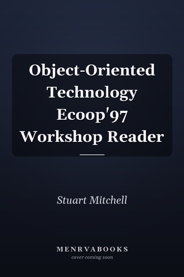 Object-Oriented Technology Ecoop'97 Workshop Reader