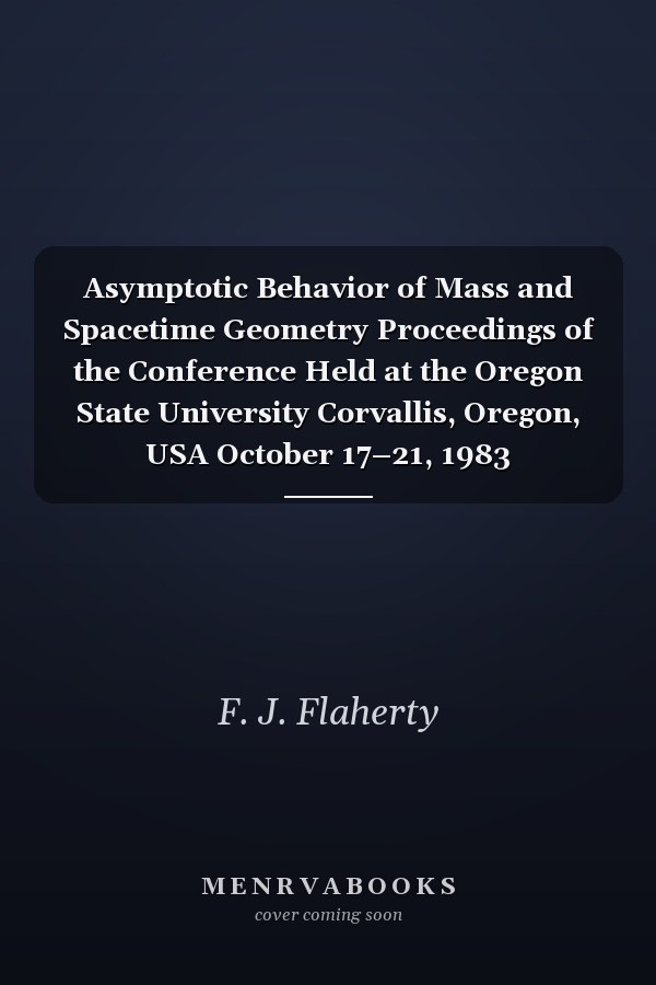 Asymptotic Behavior of Mass and Spacetime Geometry Proceedings of the Conference Held at the Oregon State University Corvallis, Oregon, USA October 17–21, 1983