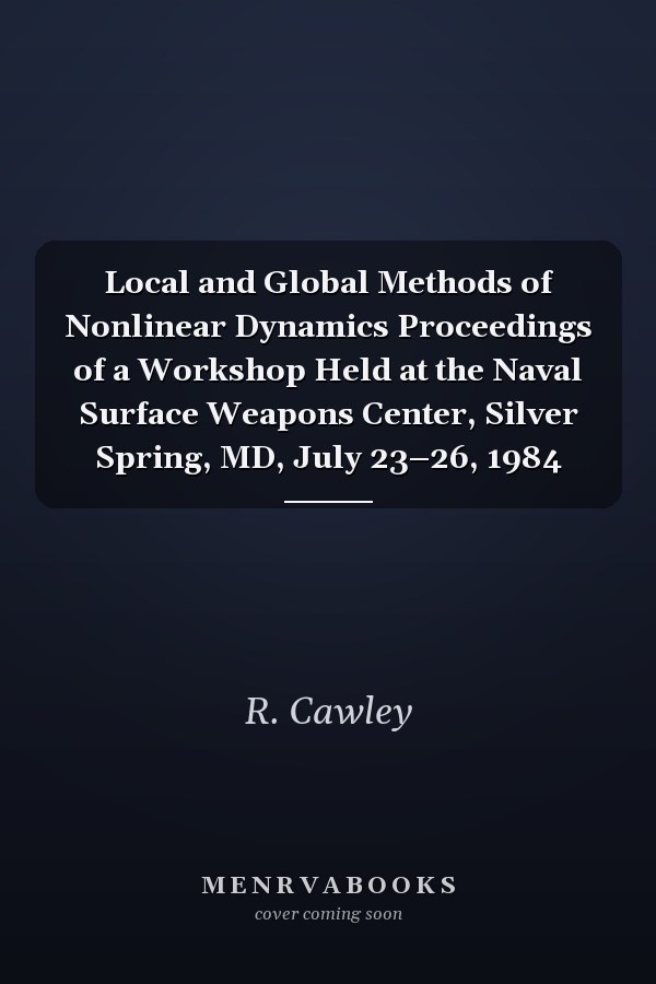 Local and Global Methods of Nonlinear Dynamics Proceedings of a Workshop Held at the Naval Surface Weapons Center, Silver Spring, MD, July 23–26, 1984