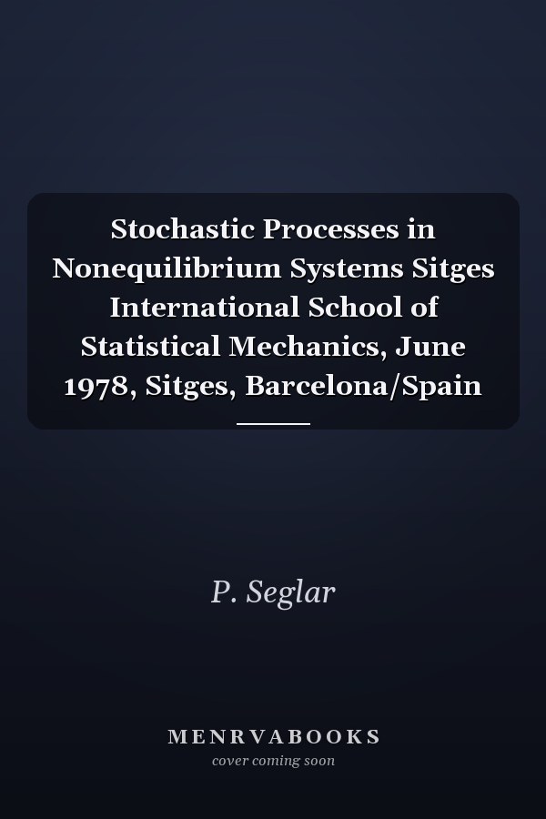 Stochastic Processes in Nonequilibrium Systems Sitges International School of Statistical Mechanics, June 1978, Sitges, Barcelona/Spain