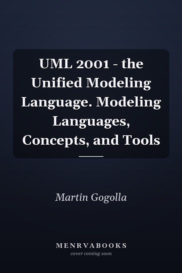 UML 2001 - the Unified Modeling Language. Modeling Languages, Concepts, and Tools