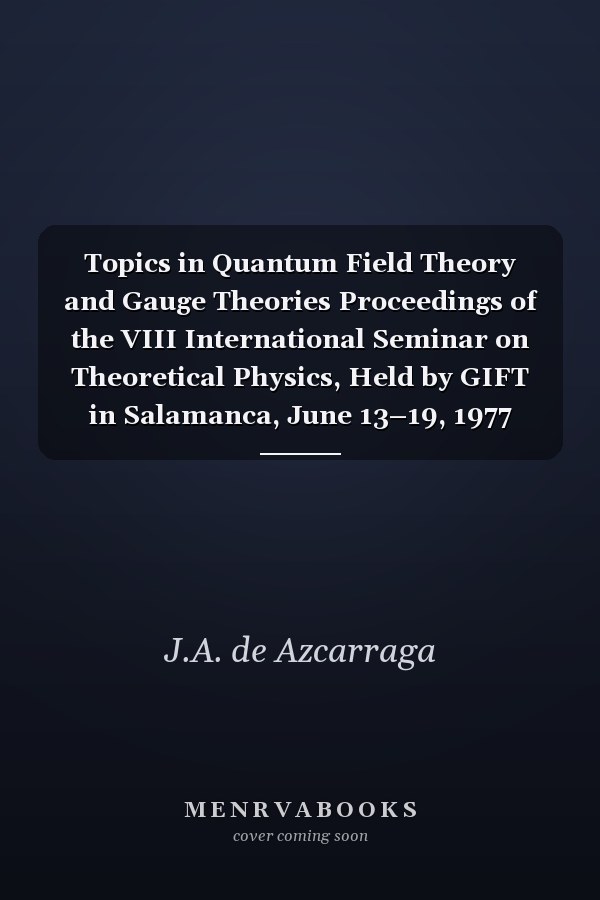 Topics in Quantum Field Theory and Gauge Theories Proceedings of the VIII International Seminar on Theoretical Physics, Held by GIFT in Salamanca, June 13–19, 1977
