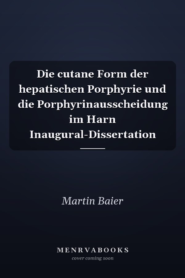 Die cutane Form der hepatischen Porphyrie und die Porphyrinausscheidung im Harn Inaugural-Dissertation