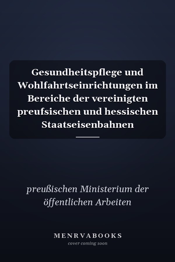 Gesundheitspflege und Wohlfahrtseinrichtungen im Bereiche der vereinigten preufsischen und hessischen Staatseisenbahnen