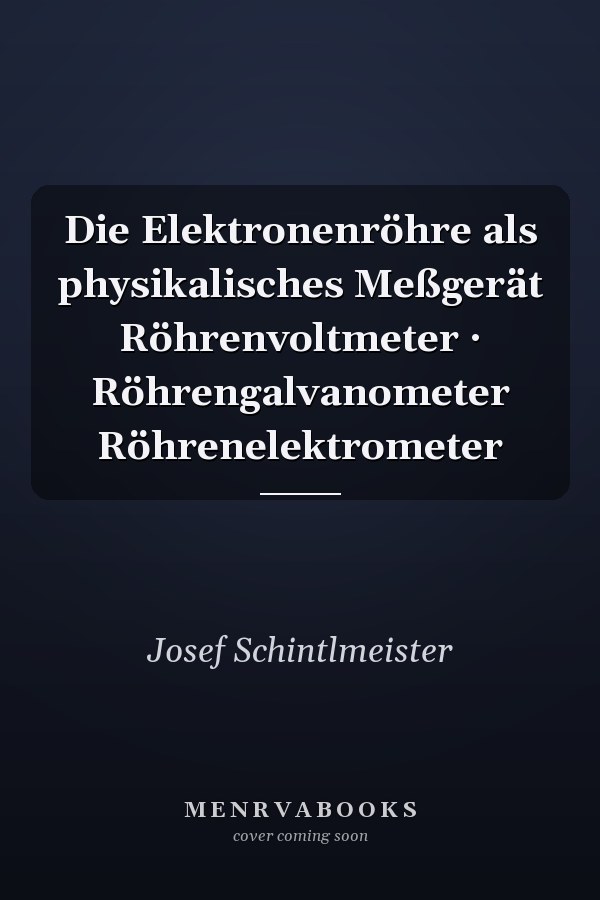 Die Elektronenröhre als physikalisches Meßgerät Röhrenvoltmeter · Röhrengalvanometer Röhrenelektrometer