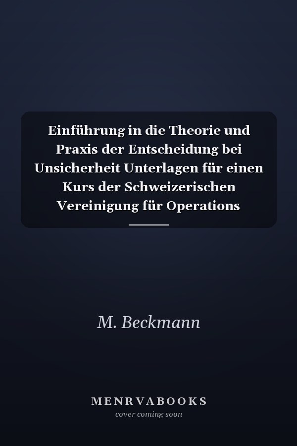 Einführung in die Theorie und Praxis der Entscheidung bei Unsicherheit Unterlagen für einen Kurs der Schweizerischen Vereinigung für Operations Research