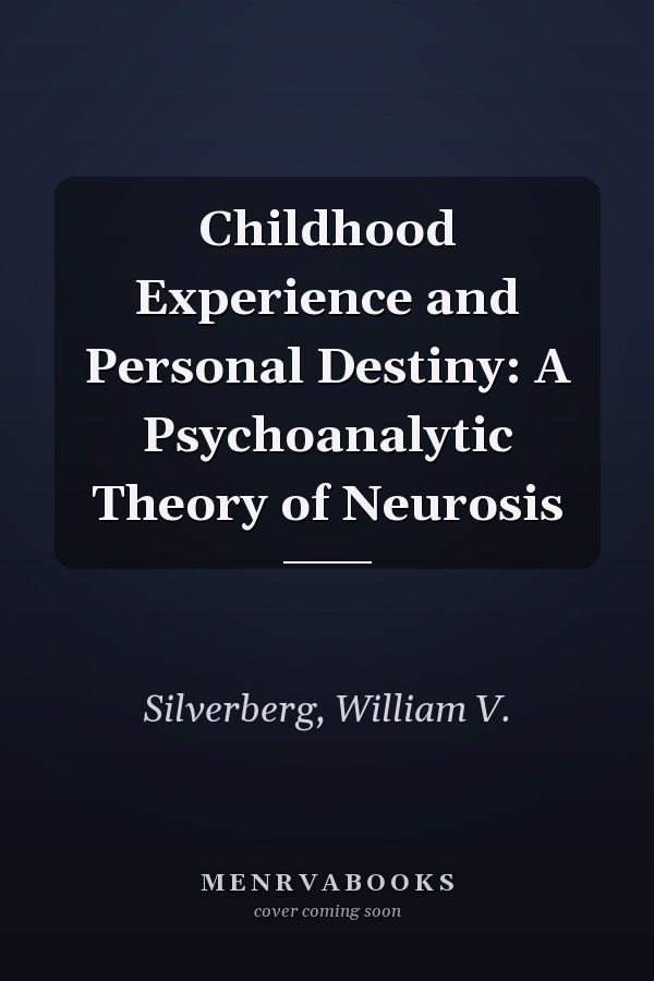 Childhood Experience and Personal Destiny: A Psychoanalytic Theory of Neurosis