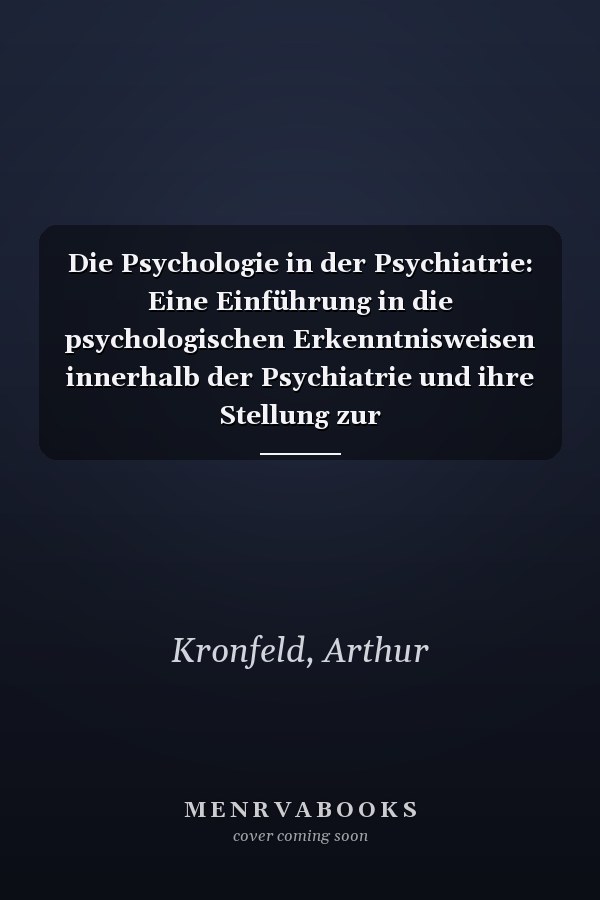 Die Psychologie in der Psychiatrie: Eine Einführung in die psychologischen Erkenntnisweisen innerhalb der Psychiatrie und ihre Stellung zur klinisch-pathologischen Forschung (German Edition)