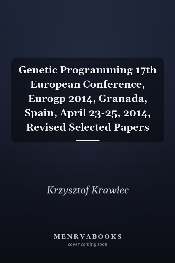 Genetic Programming 17th European Conference, Eurogp 2014, Granada, Spain, April 23-25, 2014, Revised Selected Papers