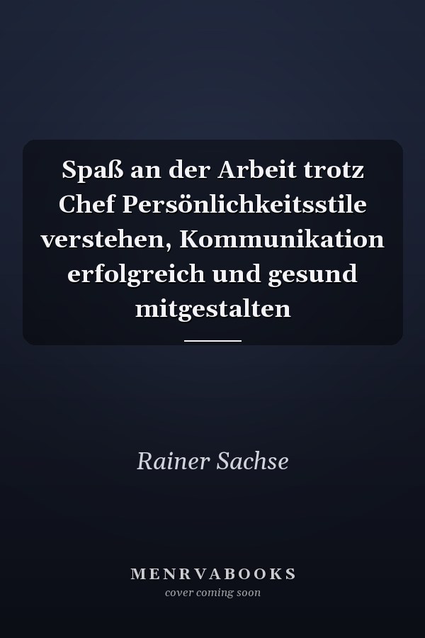 Spaß an der Arbeit trotz Chef Persönlichkeitsstile verstehen, Kommunikation erfolgreich und gesund mitgestalten