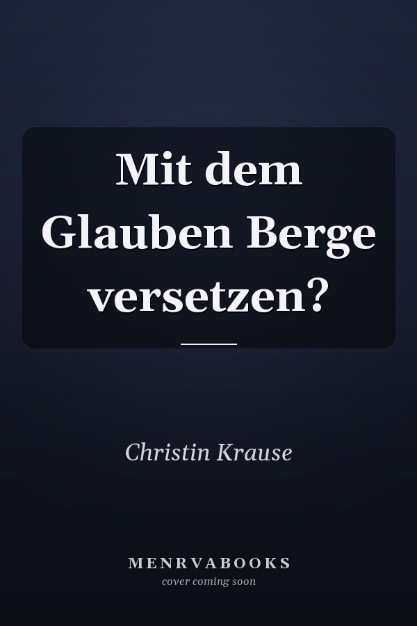 Mit dem Glauben Berge versetzen?