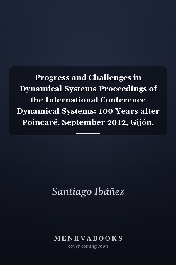 Progress and Challenges in Dynamical Systems Proceedings of the International Conference Dynamical Systems: 100 Years after Poincaré, September 2012, Gijón, Spain