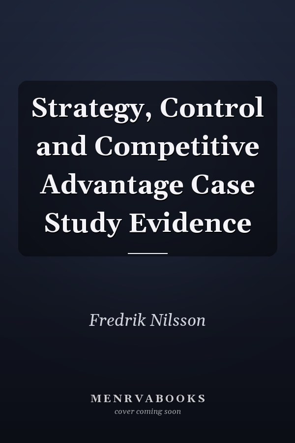 Strategy, Control and Competitive Advantage Case Study Evidence