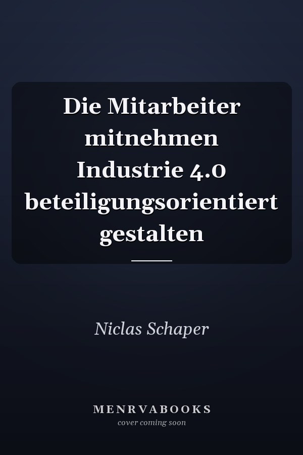 Die Mitarbeiter mitnehmen Industrie 4.0 beteiligungsorientiert gestalten