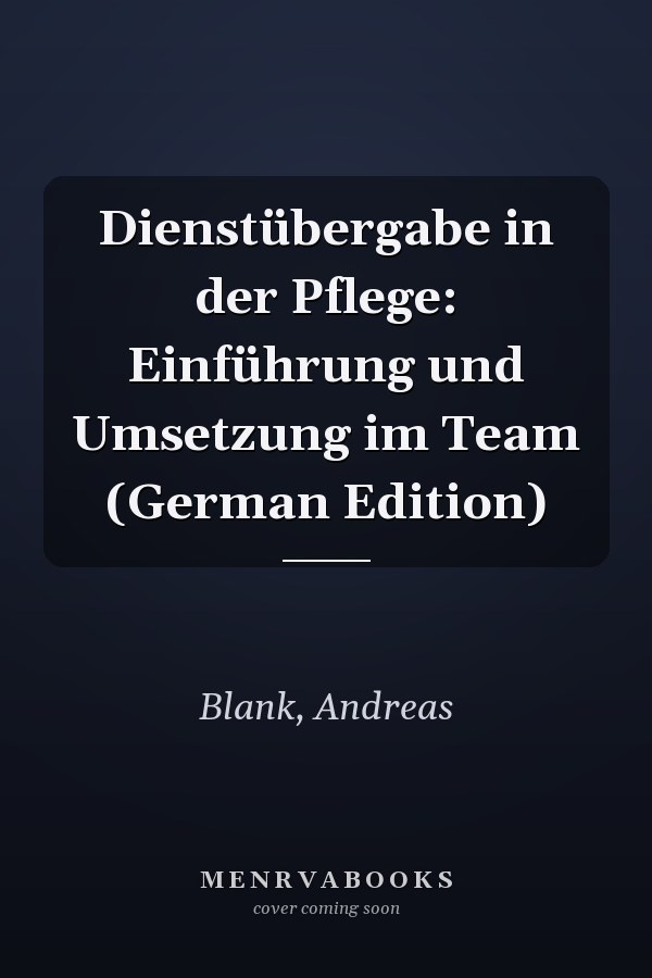 Dienstübergabe in der Pflege: Einführung und Umsetzung im Team (German Edition)