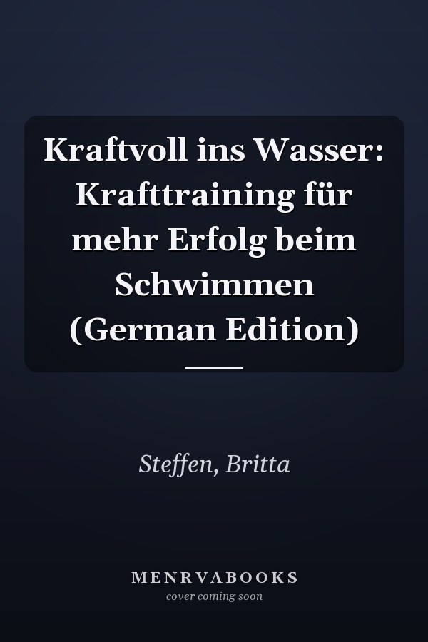 Kraftvoll ins Wasser: Krafttraining für mehr Erfolg beim Schwimmen (German Edition)
