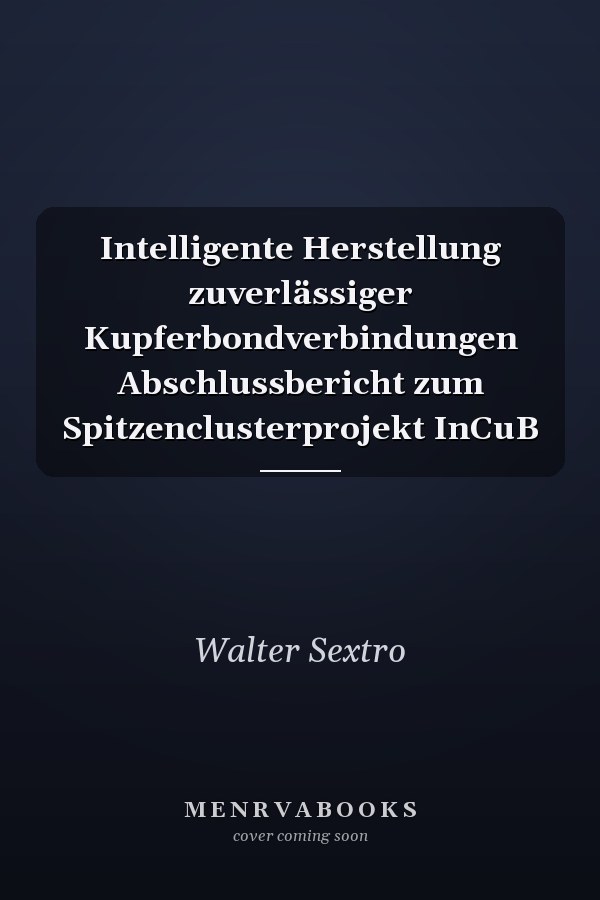 Intelligente Herstellung zuverlässiger Kupferbondverbindungen Abschlussbericht zum Spitzenclusterprojekt InCuB