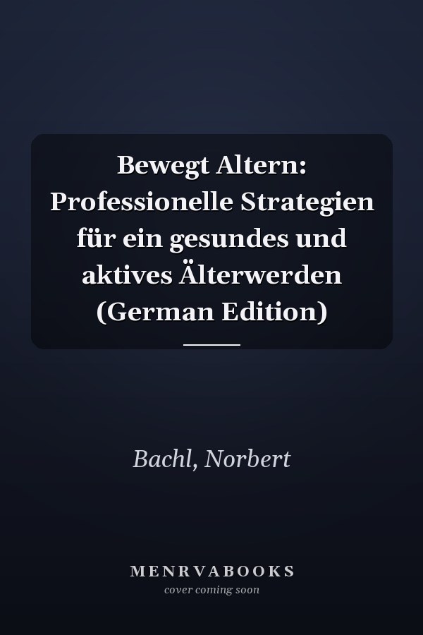Bewegt Altern: Professionelle Strategien für ein gesundes und aktives Älterwerden (German Edition)