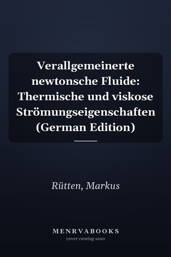 Verallgemeinerte newtonsche Fluide: Thermische und viskose Strömungseigenschaften (German Edition)