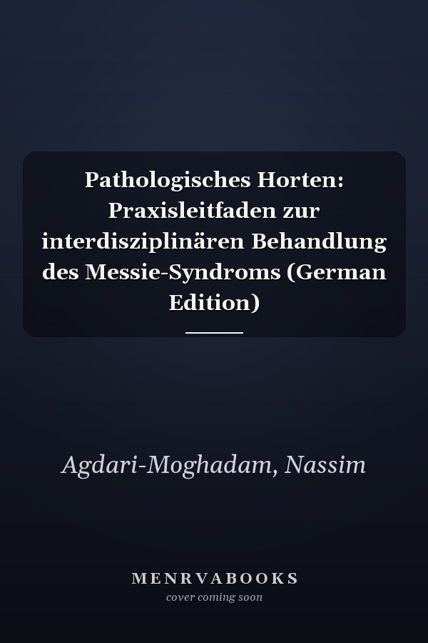 Pathologisches Horten: Praxisleitfaden zur interdisziplinären Behandlung des Messie-Syndroms (German Edition)