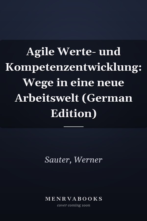 Agile Werte- und Kompetenzentwicklung: Wege in eine neue Arbeitswelt (German Edition)