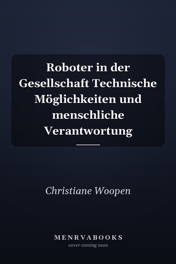 Roboter in der Gesellschaft Technische Möglichkeiten und menschliche Verantwortung