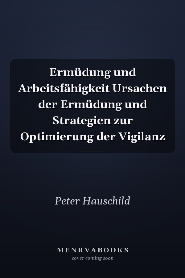 Ermüdung und Arbeitsfähigkeit Ursachen der Ermüdung und Strategien zur Optimierung der Vigilanz