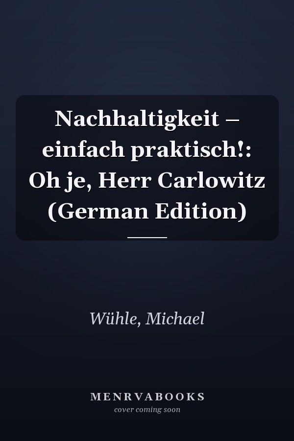 Nachhaltigkeit – einfach praktisch!: Oh je, Herr Carlowitz (German Edition)