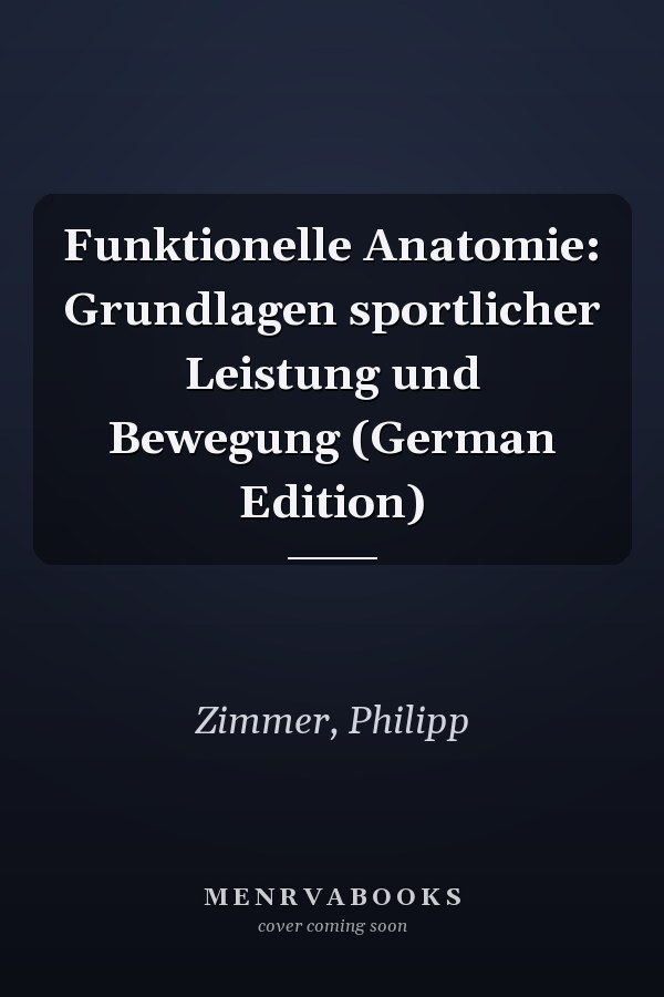 Funktionelle Anatomie: Grundlagen sportlicher Leistung und Bewegung (German Edition)