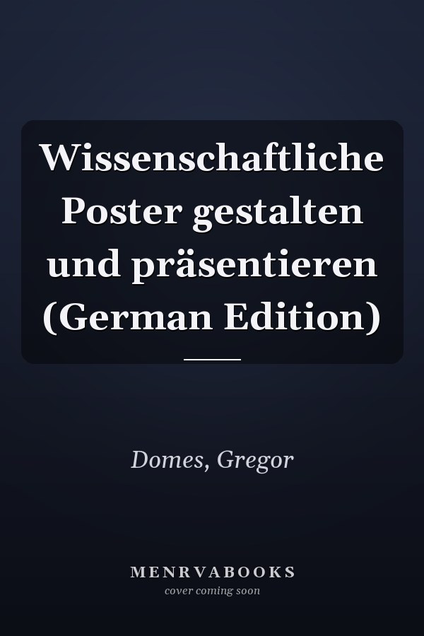Wissenschaftliche Poster gestalten und präsentieren (German Edition)
