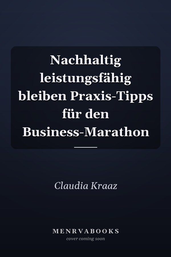 Nachhaltig leistungsfähig bleiben Praxis-Tipps für den Business-Marathon