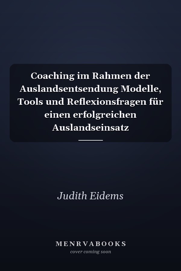 Coaching im Rahmen der Auslandsentsendung Modelle, Tools und Reflexionsfragen für einen erfolgreichen Auslandseinsatz