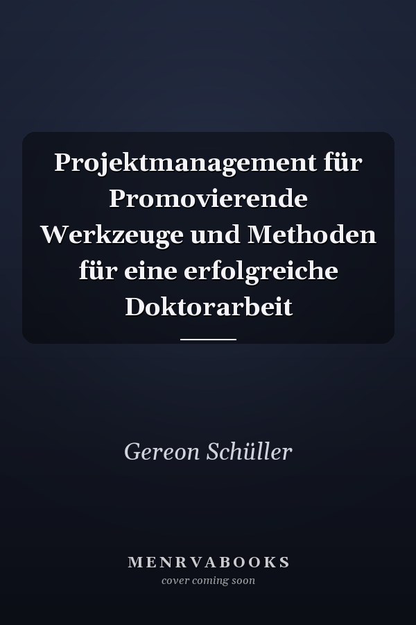 Projektmanagement für Promovierende Werkzeuge und Methoden für eine erfolgreiche Doktorarbeit