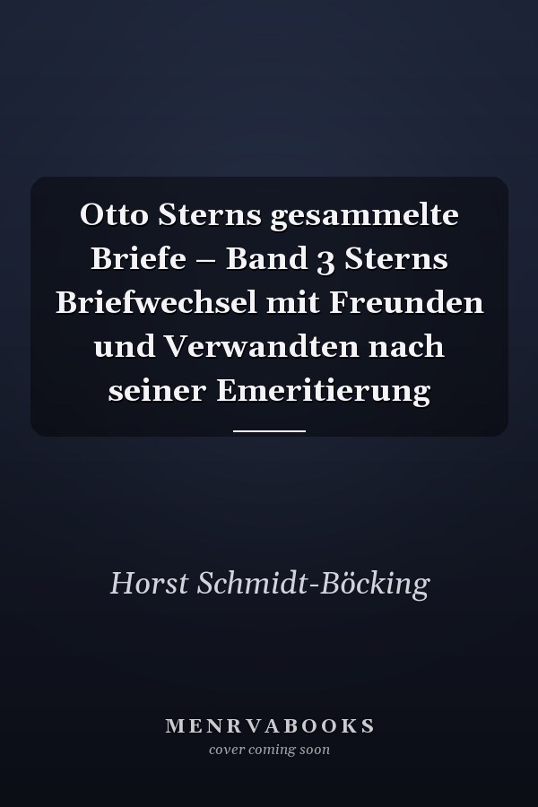Otto Sterns gesammelte Briefe – Band 3 Sterns Briefwechsel mit Freunden und Verwandten nach seiner Emeritierung