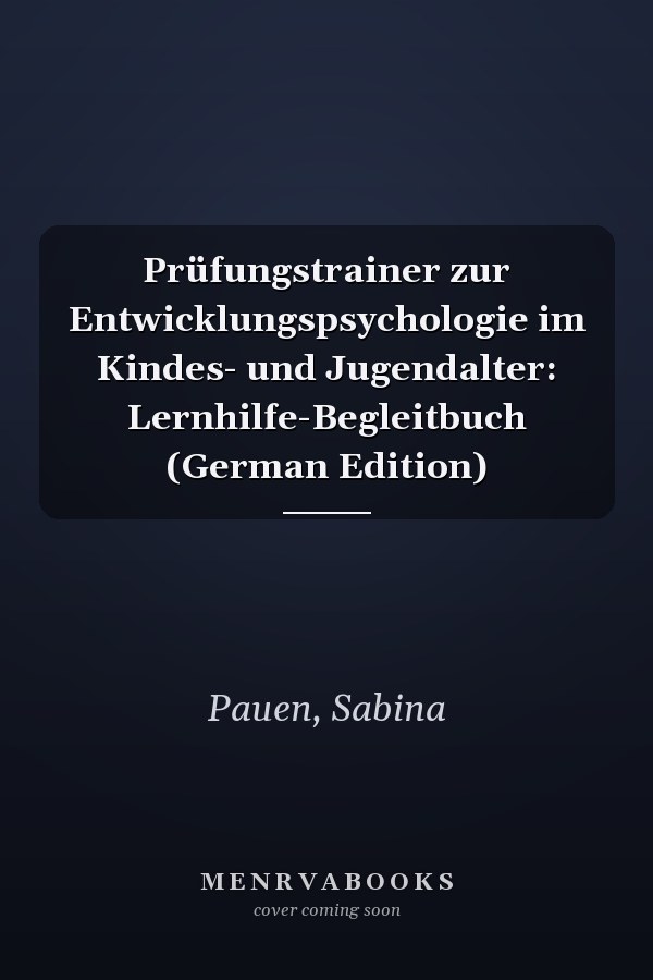 Prüfungstrainer zur Entwicklungspsychologie im Kindes- und Jugendalter: Lernhilfe-Begleitbuch (German Edition)