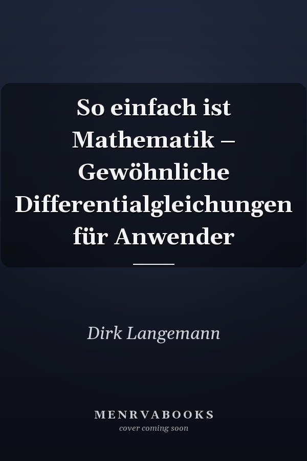 So einfach ist Mathematik – Gewöhnliche Differentialgleichungen für Anwender