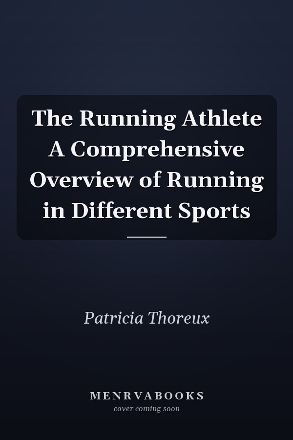 The Running Athlete A Comprehensive Overview of Running in Different Sports