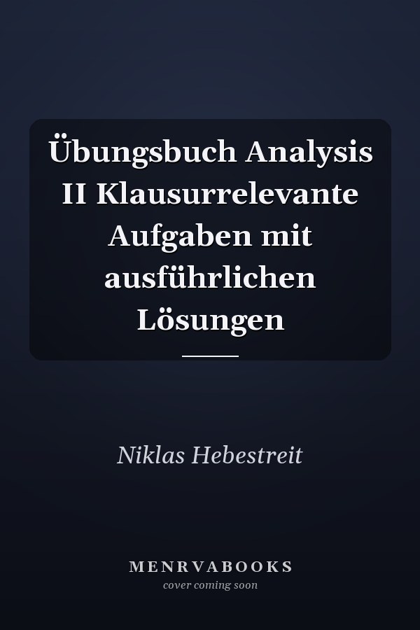 Übungsbuch Analysis II Klausurrelevante Aufgaben mit ausführlichen Lösungen