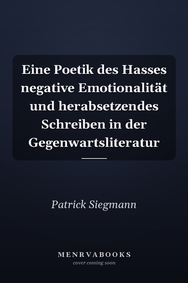Eine Poetik des Hasses negative Emotionalität und herabsetzendes Schreiben in der Gegenwartsliteratur