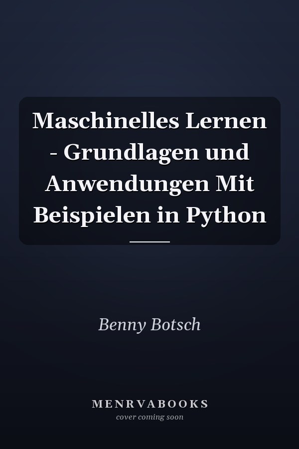 Maschinelles Lernen - Grundlagen und Anwendungen Mit Beispielen in Python