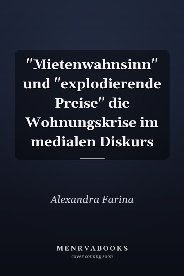 "Mietenwahnsinn" und "explodierende Preise" die Wohnungskrise im medialen Diskurs