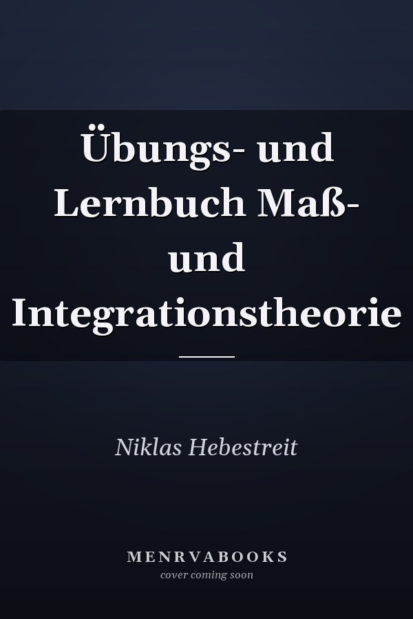 Übungs- und Lernbuch Maß- und Integrationstheorie