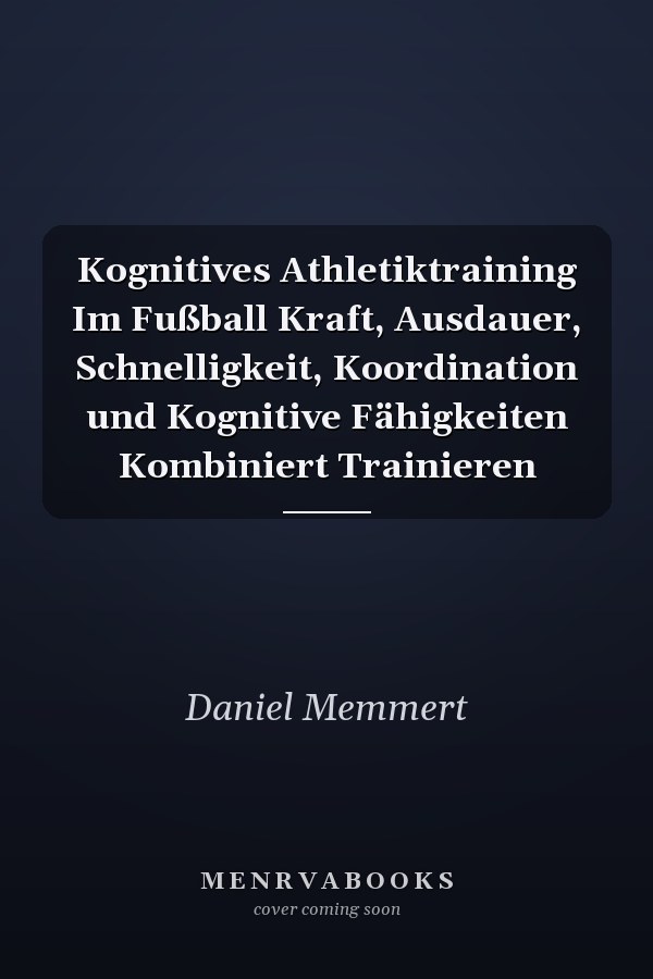Kognitives Athletiktraining Im Fußball Kraft, Ausdauer, Schnelligkeit, Koordination und Kognitive Fähigkeiten Kombiniert Trainieren