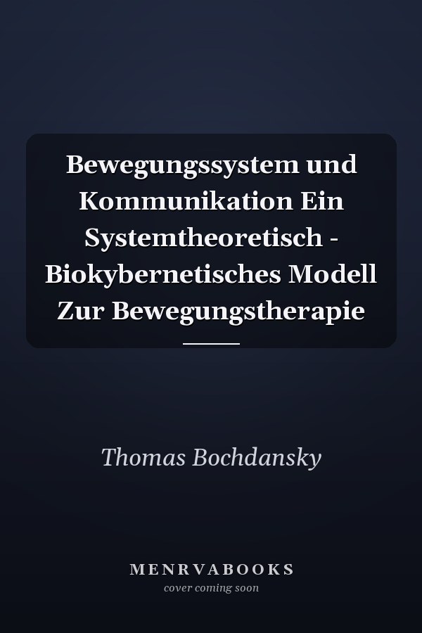 Bewegungssystem und Kommunikation Ein Systemtheoretisch - Biokybernetisches Modell Zur Bewegungstherapie