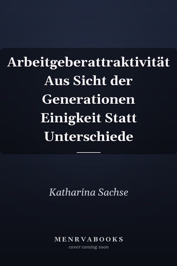 Arbeitgeberattraktivität Aus Sicht der Generationen Einigkeit Statt Unterschiede