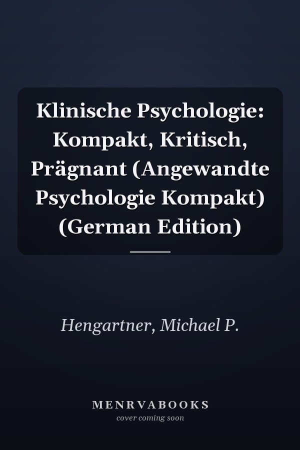Klinische Psychologie: Kompakt, Kritisch, Prägnant (Angewandte Psychologie Kompakt) (German Edition)