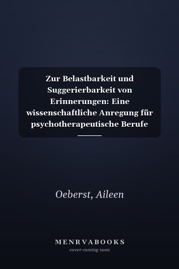 Zur Belastbarkeit und Suggerierbarkeit von Erinnerungen: Eine wissenschaftliche Anregung für psychotherapeutische Berufe (essentials) (German Edition)