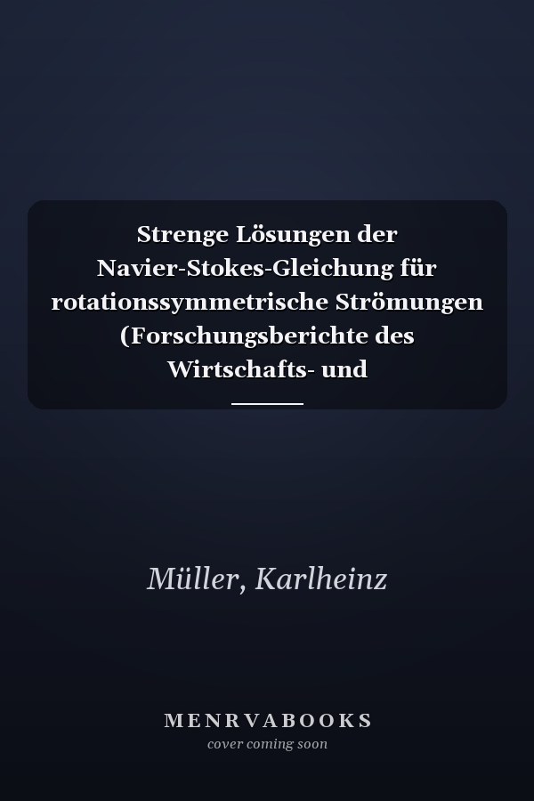 Strenge Lösungen der Navier-Stokes-Gleichung für rotationssymmetrische Strömungen (Forschungsberichte des Wirtschafts- und Verkehrsministeriums Nordrhein-Westfalen, 489) (German Edition)