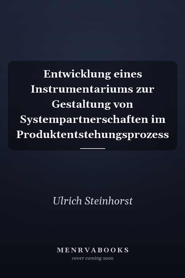 Entwicklung eines Instrumentariums zur Gestaltung von Systempartnerschaften im Produktentstehungsprozess